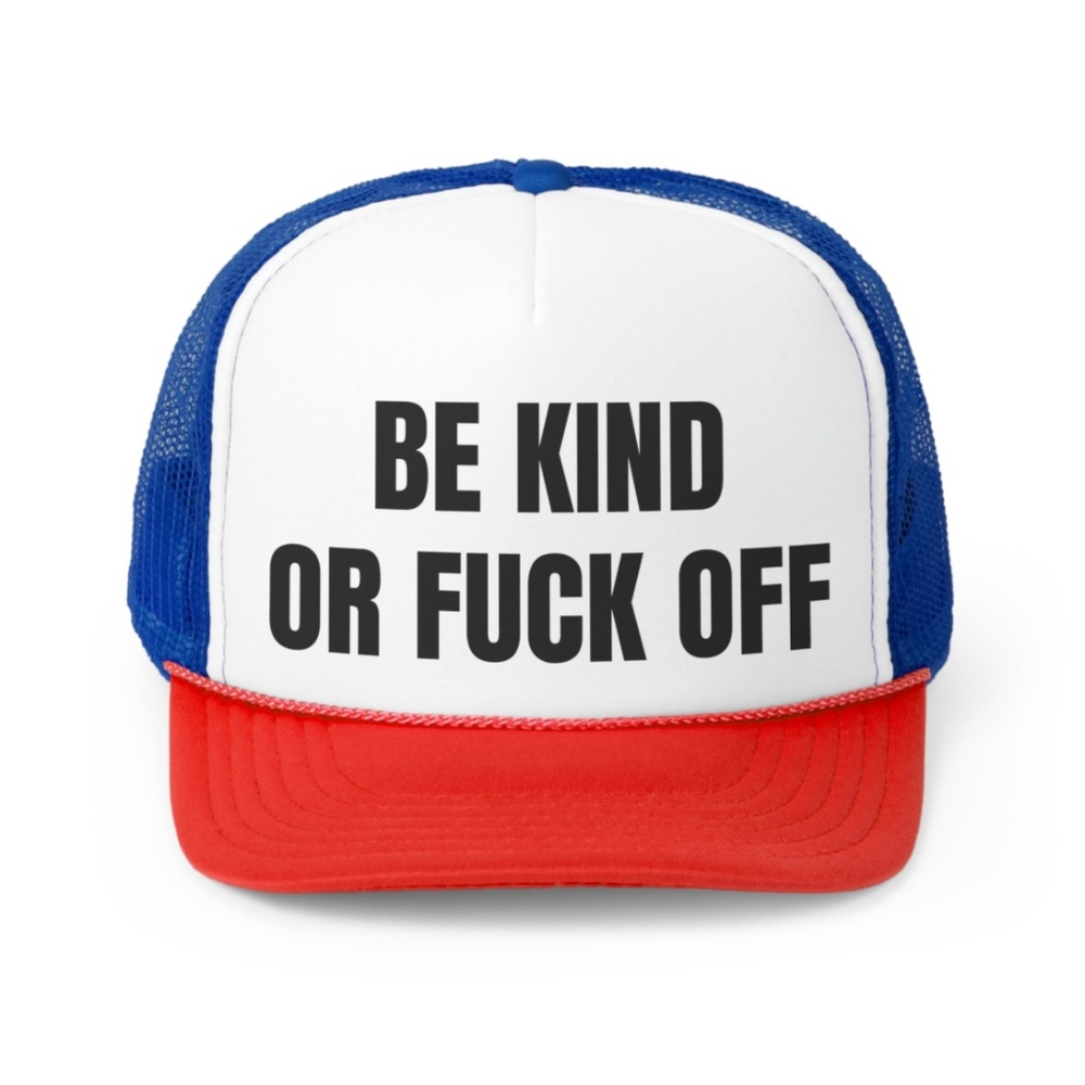 Be Kind Or Fuck Off Funny Trucker Hat